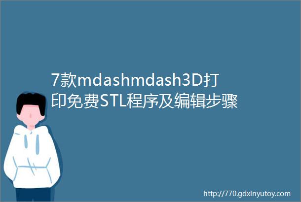 7款mdashmdash3D打印免费STL程序及编辑步骤